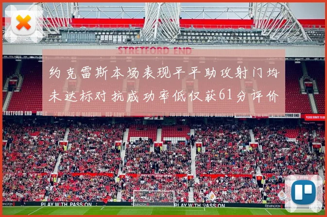 约克雷斯本场表现平平助攻射门均未达标对抗成功率低仅获61分评价