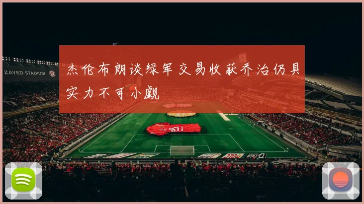 杰伦布朗谈绿军交易收获乔治仍具实力不可小觑