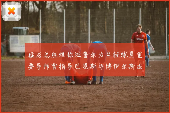 猛龙总经理称坦普尔为年轻球员重要导师曾指导巴恩斯与博伊尔斯成长