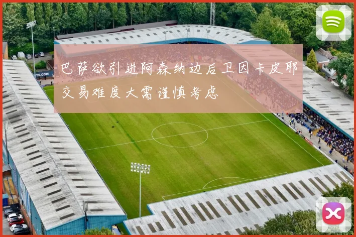 巴萨欲引进阿森纳边后卫因卡皮耶交易难度大需谨慎考虑